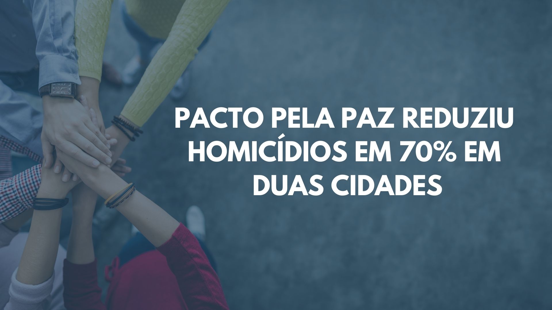 Estudo do IPEA mostra que cidades que implementaram Pacto pela Paz em parceria com o Instituto Cidade Segura e a Comunitas estão entre as quatro que mais reduziram violência no Brasil